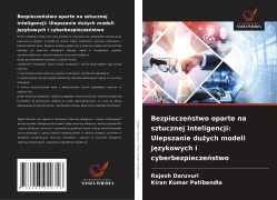 Cover-Bild zum Titel 'Bezpiecze¿stwo oparte na sztucznej inteligencji: Ulepszanie du¿ych modeli j¿zykowych i cyberbezpiecze¿stwo' von 'Rajesh Daruvuri, Kiran Kumar Patibandla'