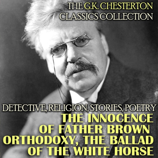 The G.K. Chesterton Classics Collection. Detective, Religion, Stories, Poetry - G. K. Chesterton