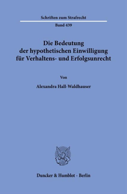 Die Bedeutung der hypothetischen Einwilligung für Verhaltens- und Erfolgsunrecht - Alexandra Hall-Waldhauser