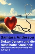 Cover-Bild zum Titel 'Doktor Jensen und die rätselhafte Krankheit: Arztroman: Der Wattenmeer-Arzt auf Sylt 1' von 'Samtara Anderson'