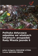 Cover-Bild zum Titel 'Polityka dotycz¿ca odpadów we w¿adzach lokalnych: przypadek Rady Miasta Jaunde 6' von 'Julien Grégoire Onguene Ateba, Carine Ndzomo Eboga'