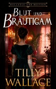 Cover-Bild zum Titel 'Blut und Bräutigam' von 'Tilly Wallace'
