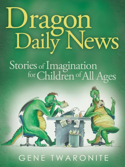 Dragon Daily News. Stories of Imagination for Children of All Ages - Gene Twaronite