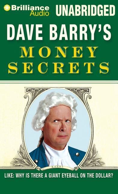 Dave Barry's Money Secrets: Like: Why Is There a Giant Eyeball on the Dollar? - Dave Barry