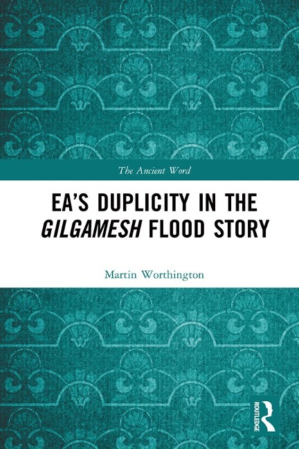 Ea's Duplicity in the Gilgamesh Flood Story - Martin Worthington