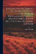 Cover-Bild zum Titel 'La Congiura De' Baroni Del Regno Di Napoli Contra Il Re Ferdinando I. Ridotta Alla Sua Vera Lezione [&C.] Per Cura Del Comm. S. D'Aloe' von 'Camillo Porzio'