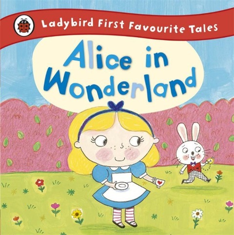 Alice in Wonderland: Ladybird First Favourite Tales - 