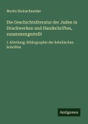 Cover-Bild zum Titel 'Die Geschichtsliteratur der Juden in Druckwerken und Handschriften, zusammengestellt' von 'Moritz Steinschneider'