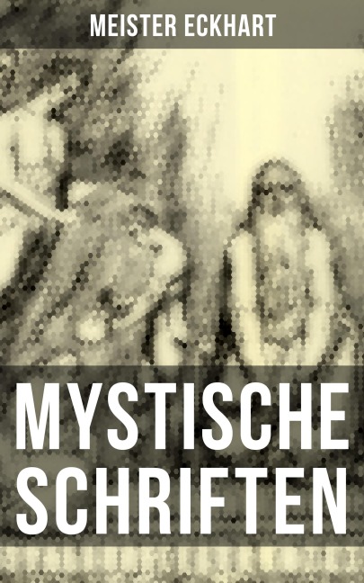 Mystische Schriften von Meister Eckhart - Meister Eckhart