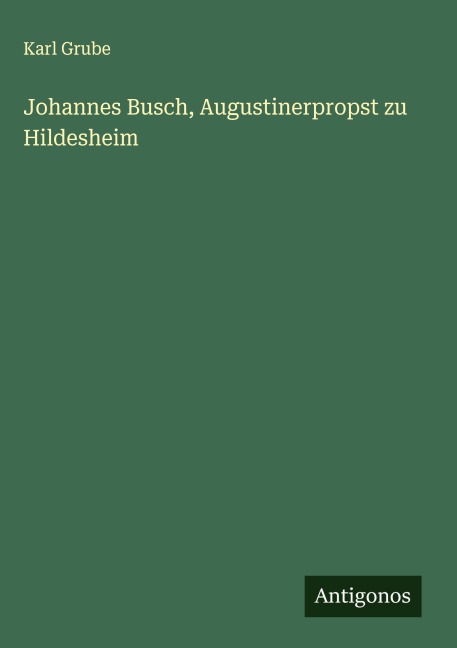 Johannes Busch, Augustinerpropst zu Hildesheim - Karl Grube