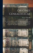 Origines Genealogicae; or, The Sources Whence English Genealogies May Be Traced From the Conquest to the Present Time: Accompanied by Specimens of Ant - Stacey Grimaldi