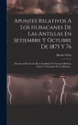Cover-Bild zum Titel 'Apuntes Relativos A Los Huracanes De Las Antillas En Setiembre Y Octubre De 1875 Y 76: Discurso Leido En La Real Academia De Ciencias Médicas, Físicas' von 'Benito Viñes'