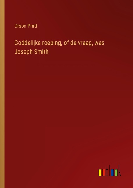 Goddelijke roeping, of de vraag, was Joseph Smith - Orson Pratt