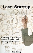 Lean Startup: Creating a Successful Business with Lean Startup Techniques - Tom Lesley