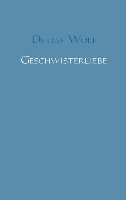Geschwisterliebe - Detlef Wolf