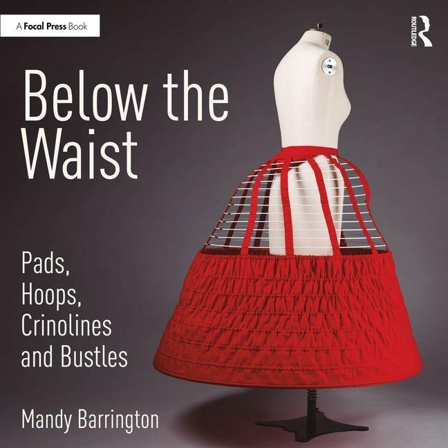 Below the Waist: Pads, Hoops, Crinolines and Bustles - Mandy Barrington