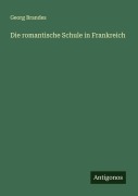 Cover-Bild zum Titel 'Die romantische Schule in Frankreich' von 'Georg Brandes'