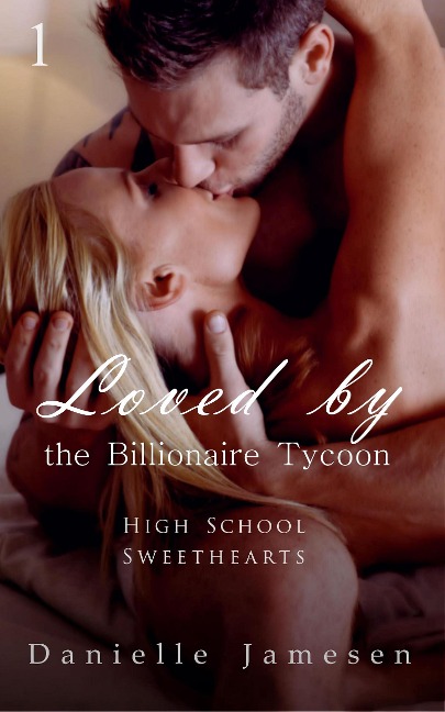 Loved by the Billionaire Tycoon 1: High School Sweethearts - Danielle Jamesen