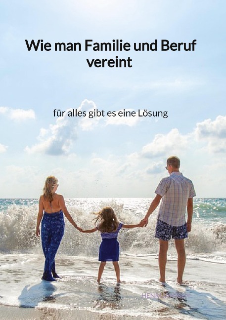 Wie man Familie und Beruf vereint - für alles gibt es eine Lösung - Henri Janssen