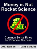 Money is Not Rocket Science - 2013 Edition - Common Sense Rules for Financial Success - Dave Straube