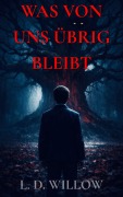 Cover-Bild zum Titel 'Was von uns übrig bleibt: Band 4 (Die Wahrheiten, die wir verbergen, #4)' von 'L. D. Willow'