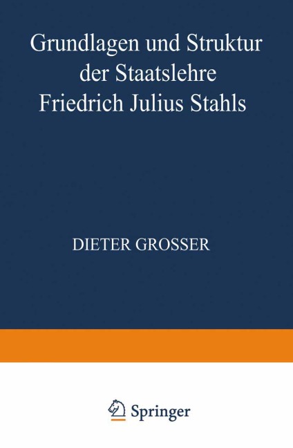 Grundlagen und Struktur der Staatslehre Friedrich Julius Stahls - Dieter Grosser
