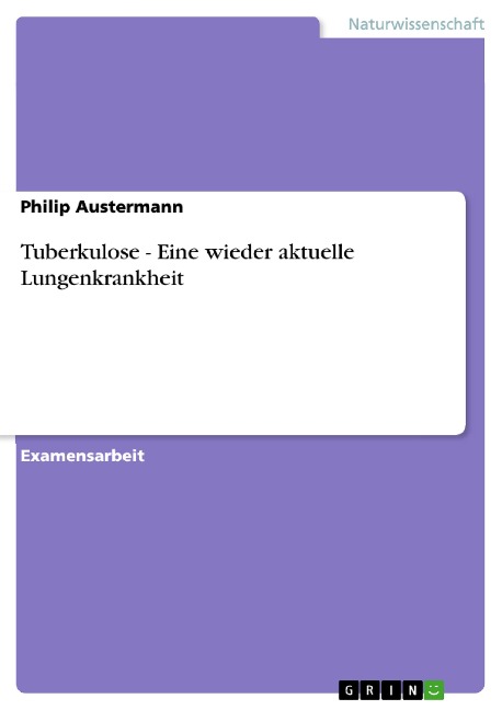 Tuberkulose - Eine wieder aktuelle Lungenkrankheit - Philip Austermann