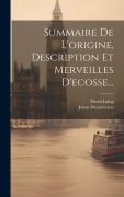 Cover-Bild zum Titel 'Summaire De L'origine, Description Et Merveilles D'ecosse...' von 'Jehan Desmontiers, David Laing'