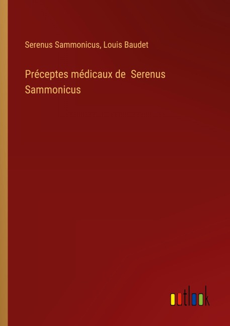 Préceptes médicaux de Serenus Sammonicus - Serenus Sammonicus, Louis Baudet