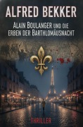 Cover-Bild zum Titel 'Alain Boulanger und die Erben der Bartholomäusnacht: Thriller' von 'Alfred Bekker'