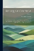 Reliquiæ Celticæ: Texts, Papers and Studies in Gaelic Literature and Philology Left by the Late Rev. Alexander Cameron, Ll.D., Ed. by Al - Alexander Cameron