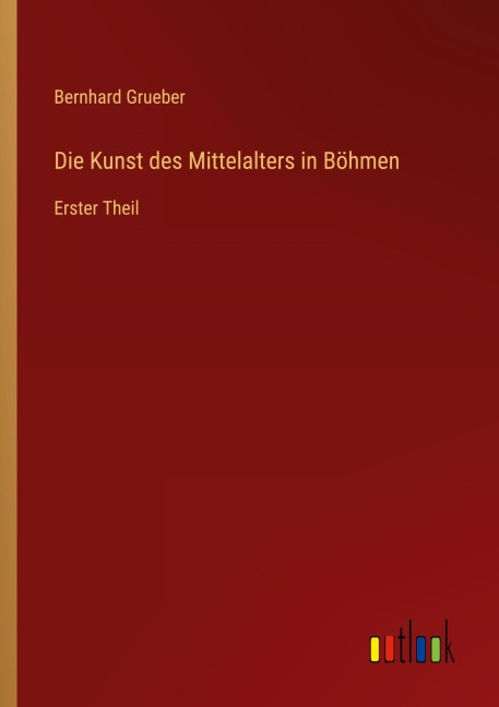 Die Kunst des Mittelalters in Böhmen - Bernhard Grueber
