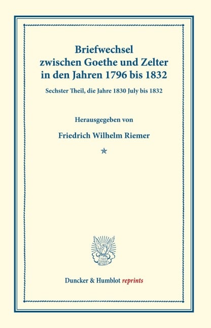 Briefwechsel zwischen Goethe und Zelter in den Jahren 1796 bis 1832. - Johann Wolfgang von Goethe, Carl Friedrich Zelter