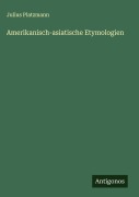 Amerikanisch-asiatische Etymologien - Julius Platzmann