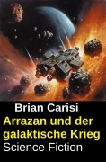 Cover-Bild zum Titel 'Arrazan und der galaktische Krieg: Science Fiction' von 'Brian Carisi'