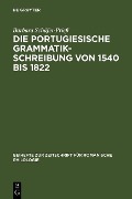 Die portugiesische Grammatikschreibung von 1540 bis 1822 - Barbara Schäfer-Prieß