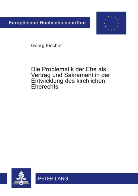 Die Problematik der Ehe als Vertrag und Sakrament in der Entwicklung des kirchlichen Eherechts - Georg Fischer