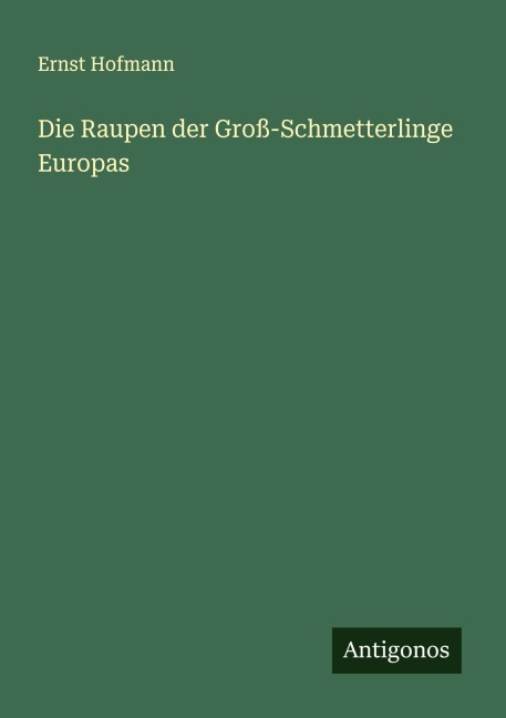 Die Raupen der Groß-Schmetterlinge Europas - Ernst Hofmann