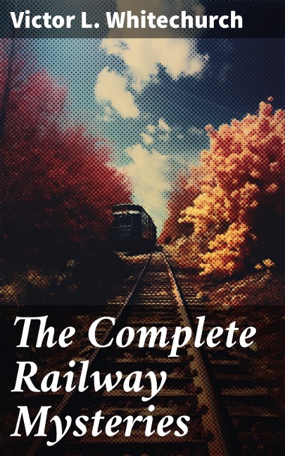 The Complete Railway Mysteries - Victor L. Whitechurch