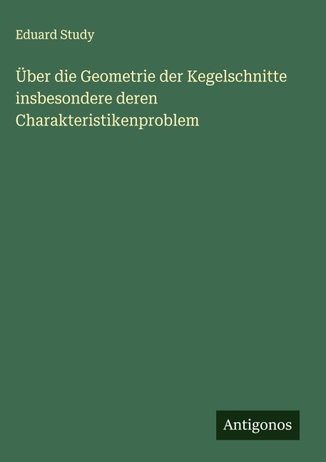Über die Geometrie der Kegelschnitte insbesondere deren Charakteristikenproblem - Eduard Study