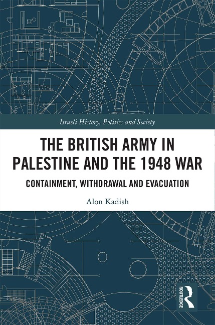 The British Army in Palestine and the 1948 War - Alon Kadish