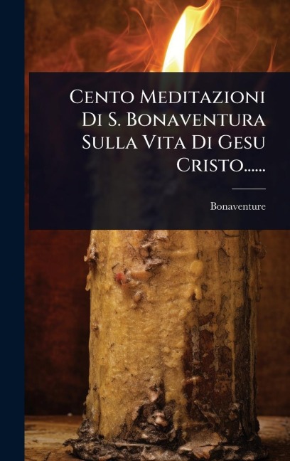 Cento Meditazioni Di S. Bonaventura Sulla Vita Di Gesu Cristo...... - 
