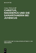 Christus, Nikodemus und die Samaritanerin bei Juvencus - Cornel Heinsdorff
