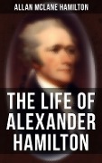 The Life of Alexander Hamilton - Allan Mclane Hamilton