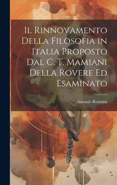 Il Rinnovamento Della Filosofia in Italia Proposto Dal C. T. Mamiani Della Rovere Ed Esaminato - Antonio Rosmini