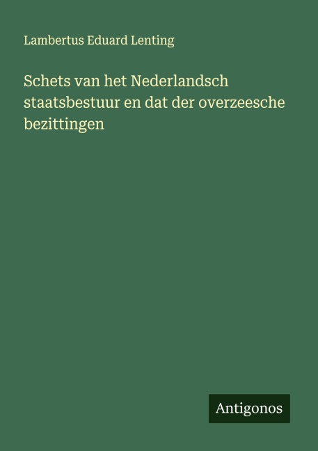 Schets van het Nederlandsch staatsbestuur en dat der overzeesche bezittingen - Lambertus Eduard Lenting