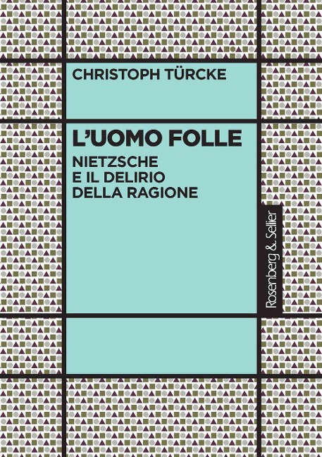 L' uomo folle. Nietzsche e il delirio della ragione - Christoph Türcke
