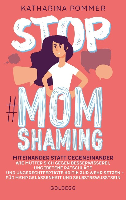 Stop MomShaming. Miteinander statt gegeneinander. Wie Mütter sich gegen Besserwisserei, ungebetene Ratschläge und ungerechtfertigte Kritik zur Wehr setzen - für mehr Gelassenheit und Selbstbewusstsein - Katharina Pommer