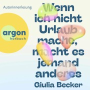 Cover-Bild zum Titel 'Wenn ich nicht Urlaub mache, macht es jemand anderes' von 'Giulia Becker'