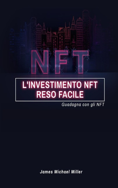 L'investimento NFT reso facile - James Michael Miller